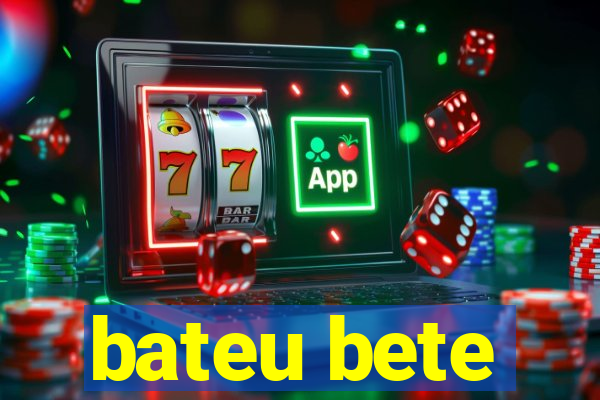 bateu bete